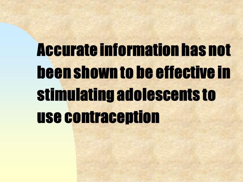 Accurate information has not been shown to be effective in stimulating adolescents to use contraception