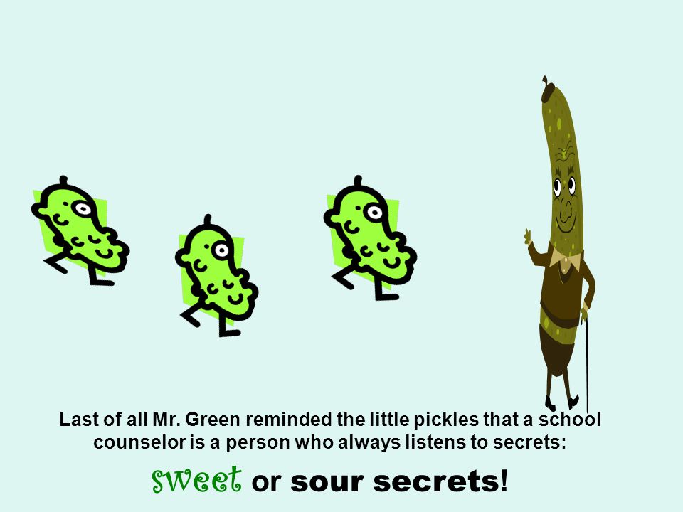 Last of all Mr. Green reminded the little pickles that a school counselor is a person who always listens to secrets: