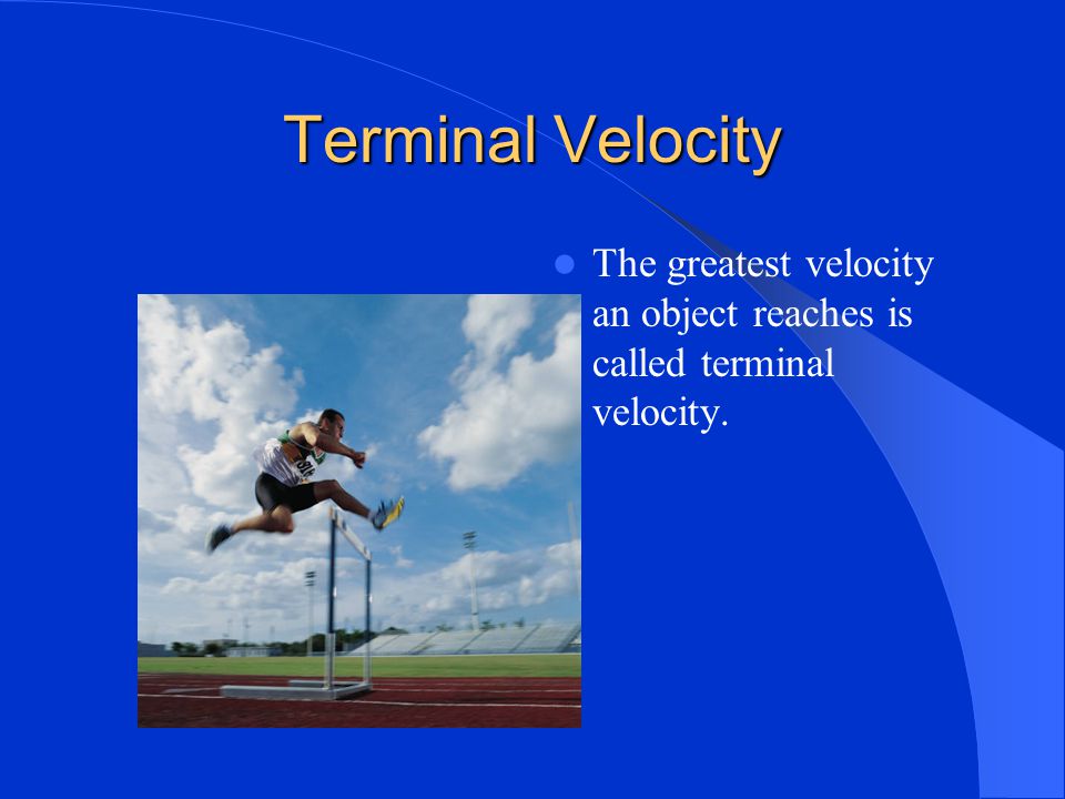 Terminal Velocity The greatest velocity an object reaches is called terminal velocity.