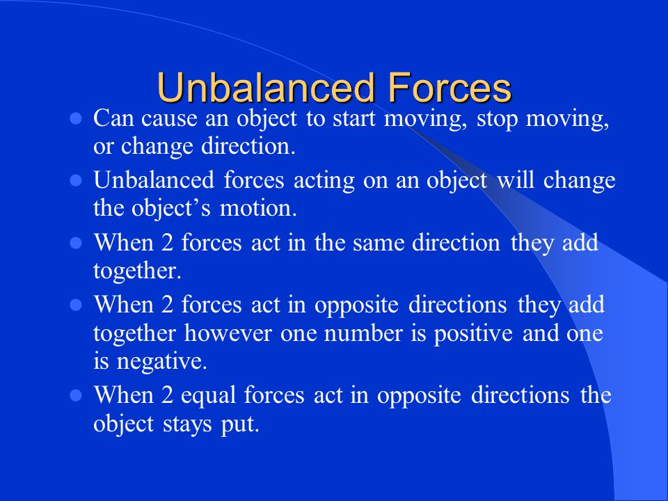 Unbalanced Forces Can cause an object to start moving, stop moving, or change direction.
