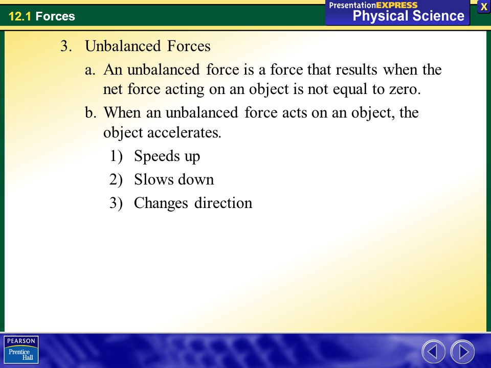 Unbalanced Forces An unbalanced force is a force that results when the net force acting on an object is not equal to zero.
