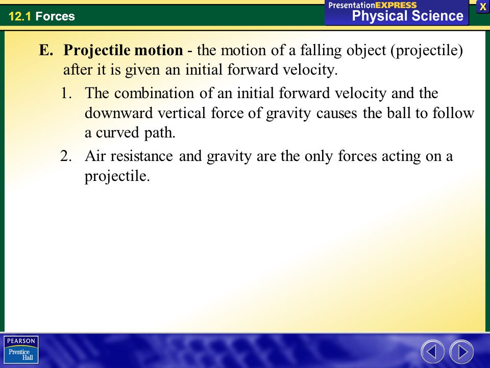 Projectile motion - the motion of a falling object (projectile) after it is given an initial forward velocity.