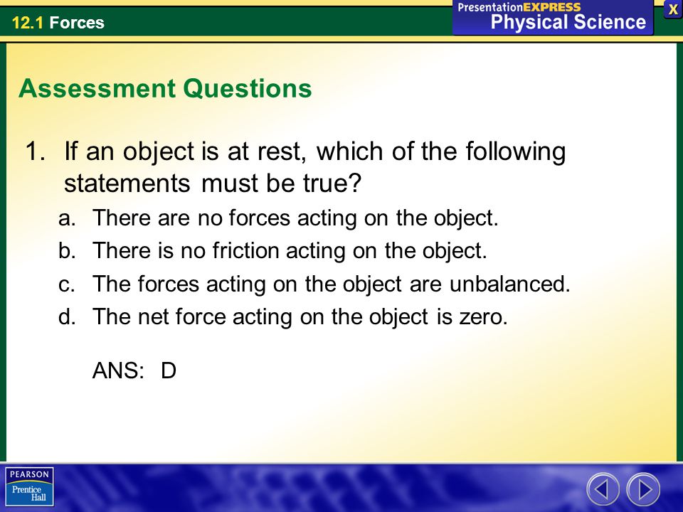 Assessment Questions If an object is at rest, which of the following statements must be true There are no forces acting on the object.