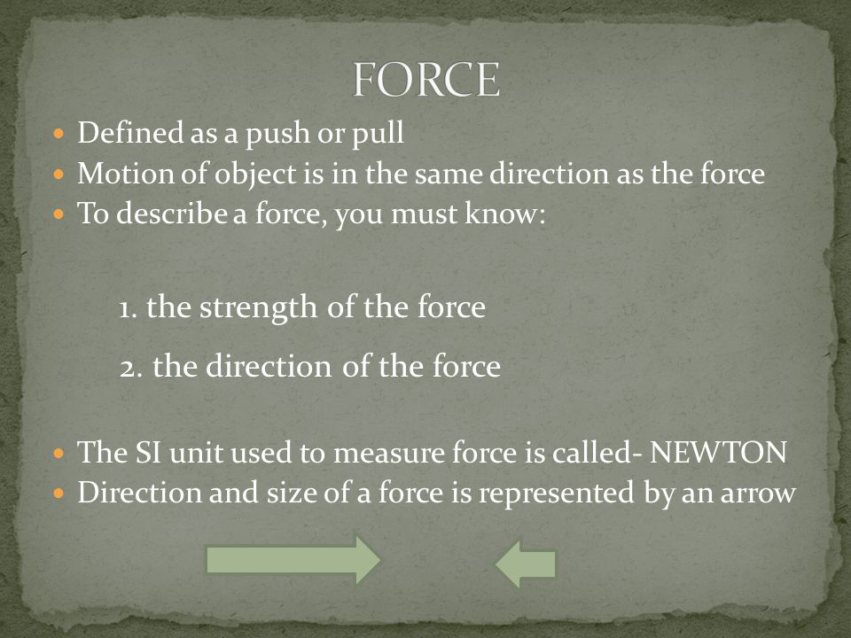 FORCE 1. the strength of the force 2. the direction of the force