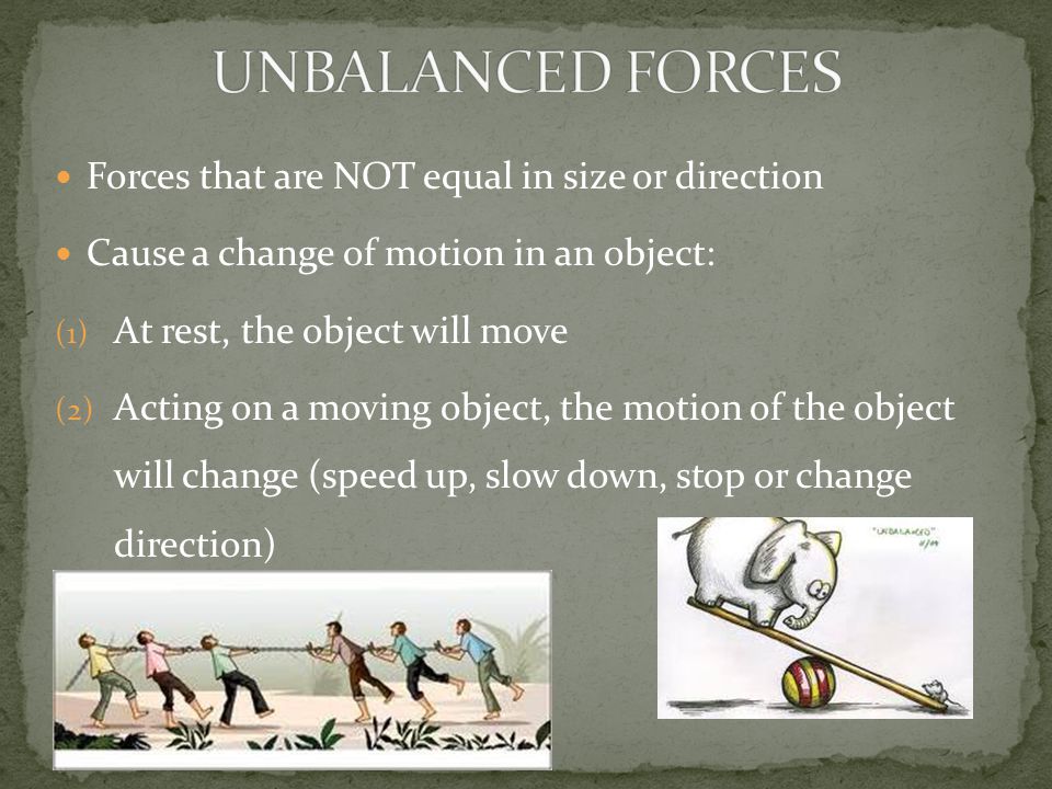 UNBALANCED FORCES Forces that are NOT equal in size or direction