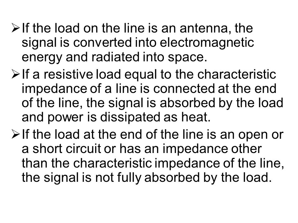 If the load on the line is an antenna, the signal is converted into electromagnetic energy and radiated into space.