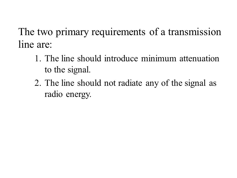 The two primary requirements of a transmission line are:
