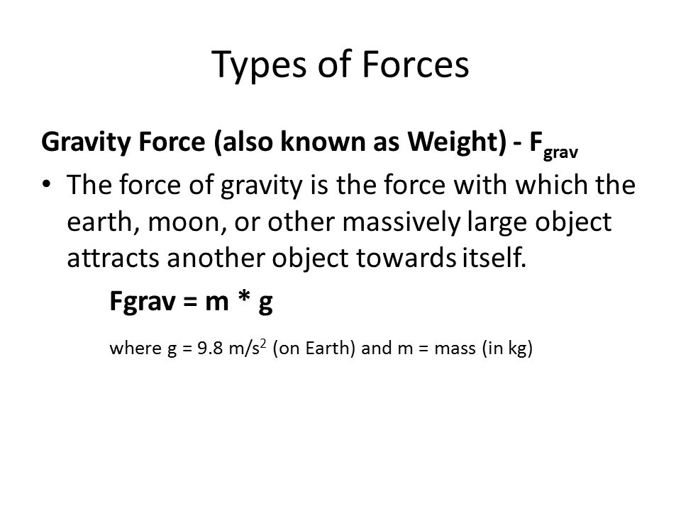 Types of Forces Gravity Force (also known as Weight) - Fgrav