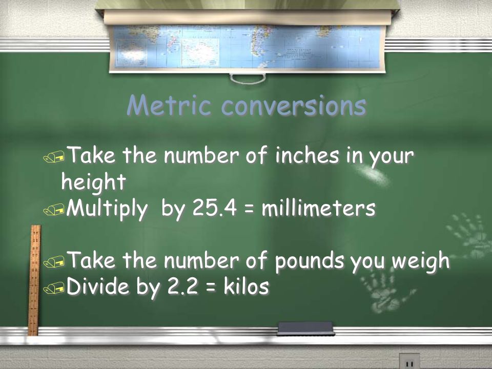 Metric conversions Take the number of inches in your height