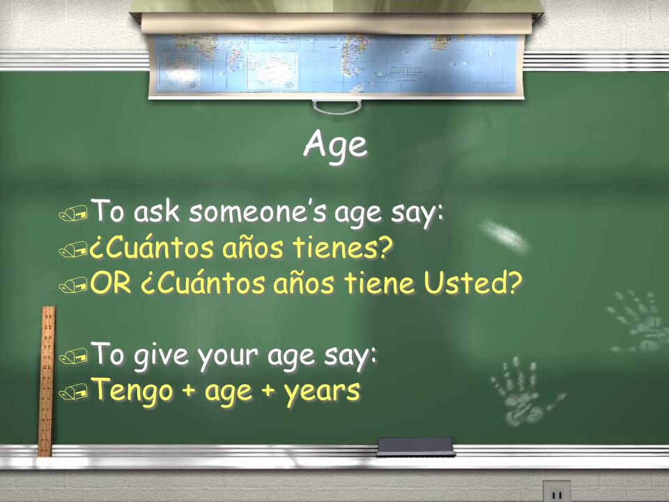 Age To ask someone’s age say: ¿Cuántos años tienes
