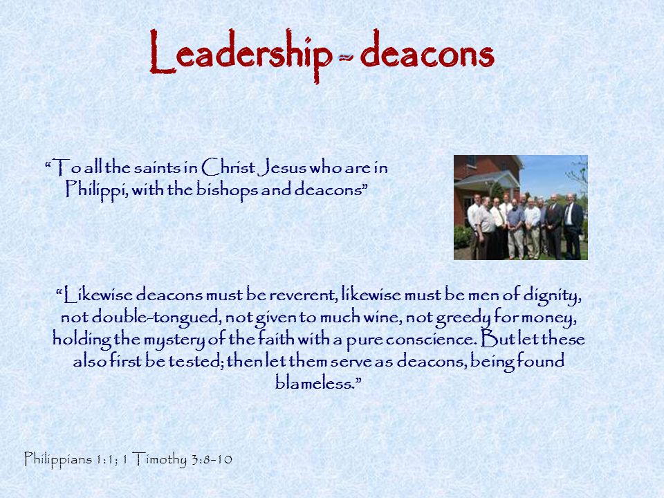 Leadership - deacons To all the saints in Christ Jesus who are in Philippi, with the bishops and deacons