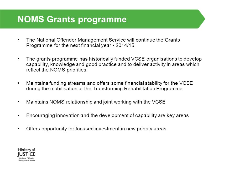 NOMS Grants programme The National Offender Management Service will continue the Grants Programme for the next financial year /15.