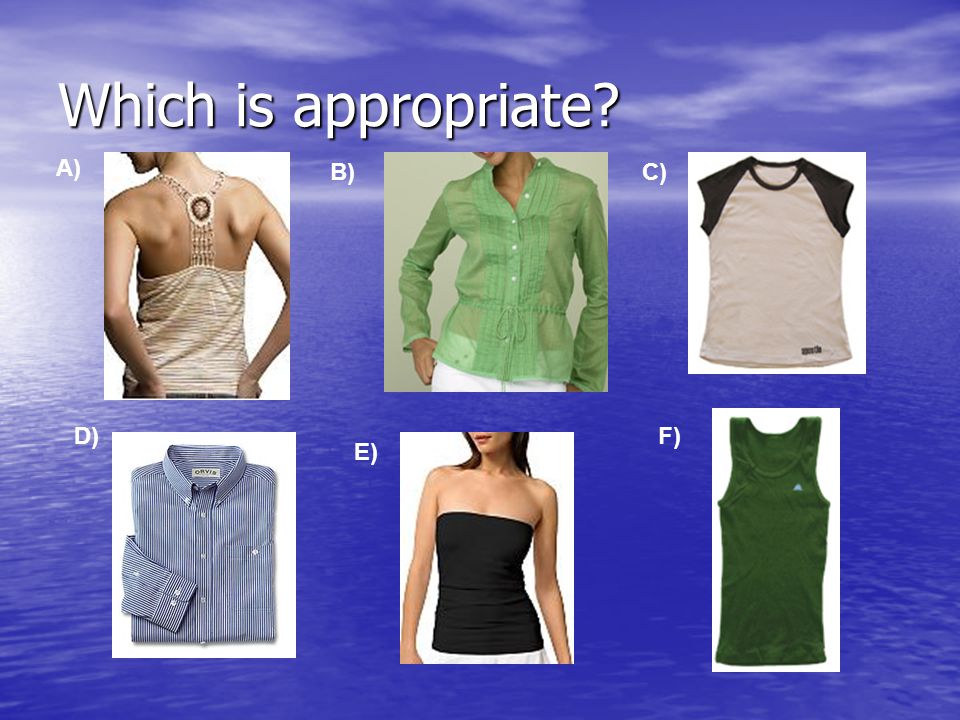 Which is appropriate A) B) C) D) F) E) A is backless B is see-through