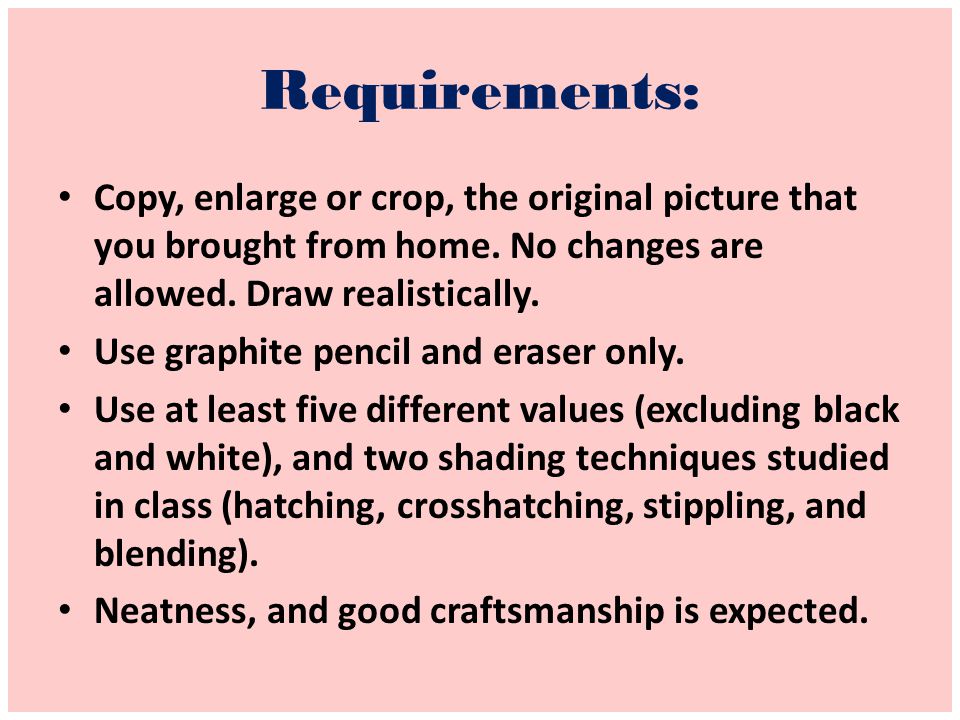 Requirements: Copy, enlarge or crop, the original picture that you brought from home. No changes are allowed. Draw realistically.
