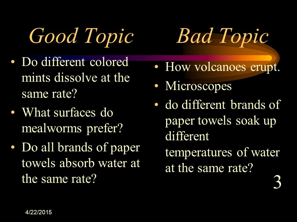 Good Topic Bad Topic Do different colored mints dissolve at the same rate What surfaces do mealworms prefer