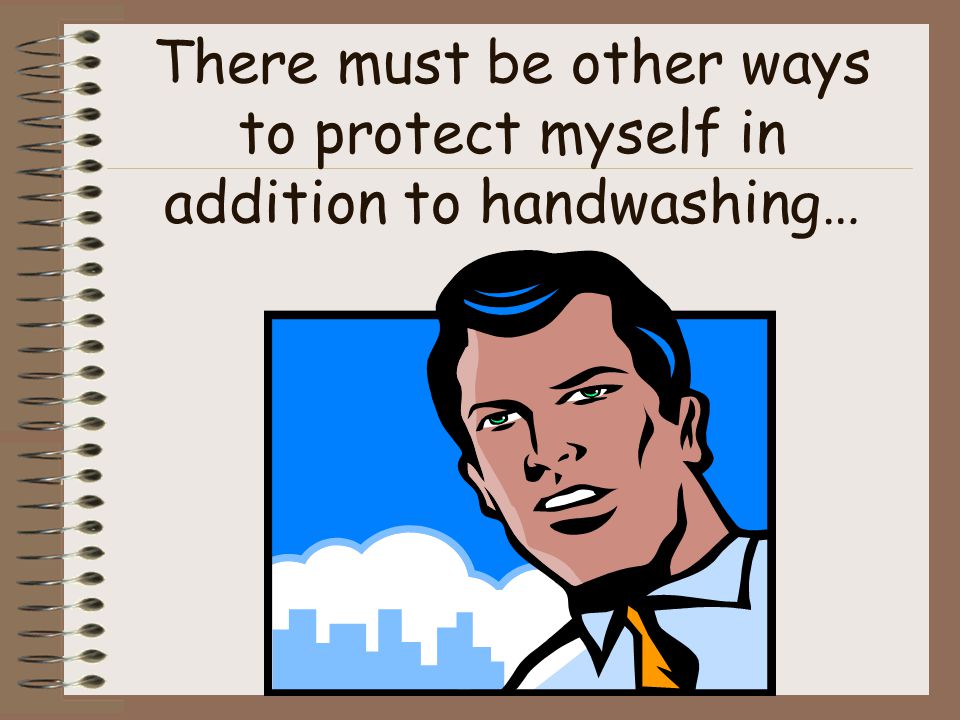 There must be other ways to protect myself in addition to handwashing…