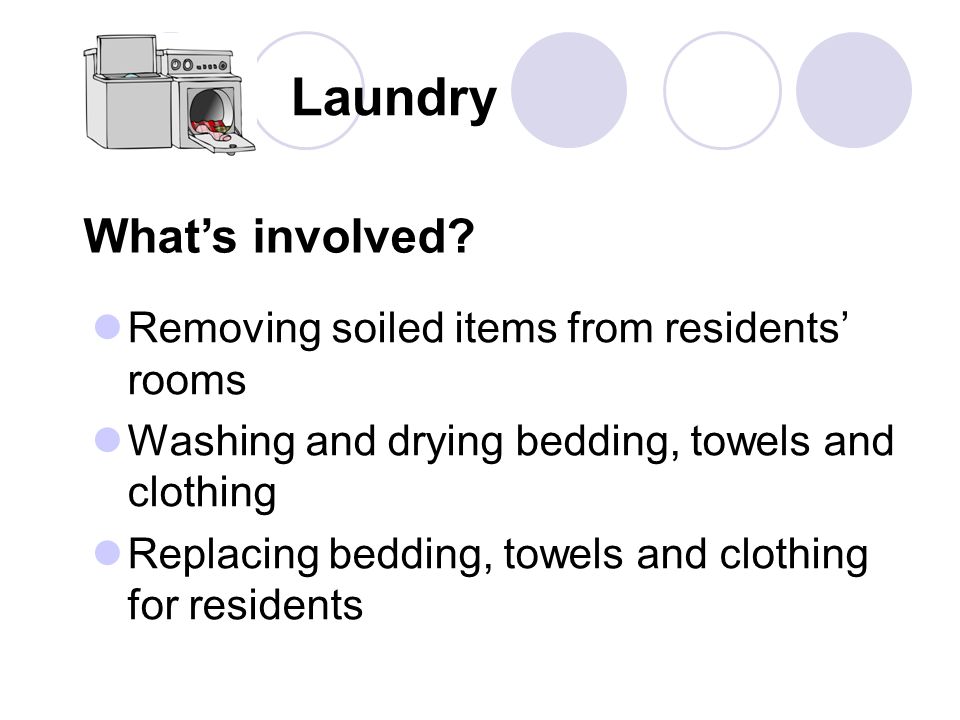 Laundry What’s involved Removing soiled items from residents’ rooms