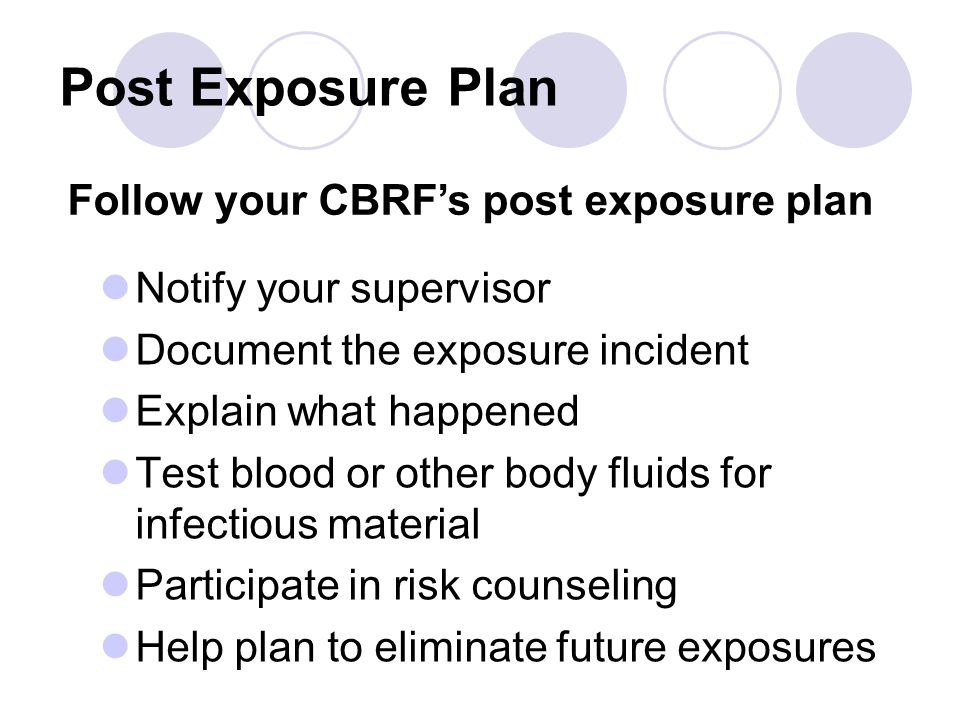 Post Exposure Plan Follow your CBRF’s post exposure plan