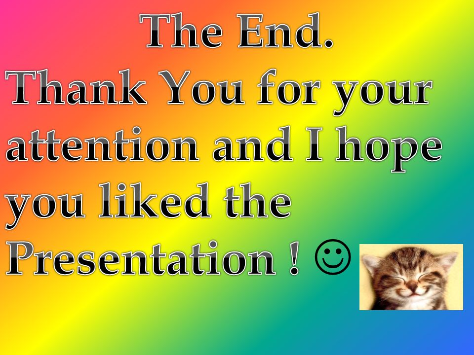 The End. Thank You for your attention and I hope you liked the Presentation ! 