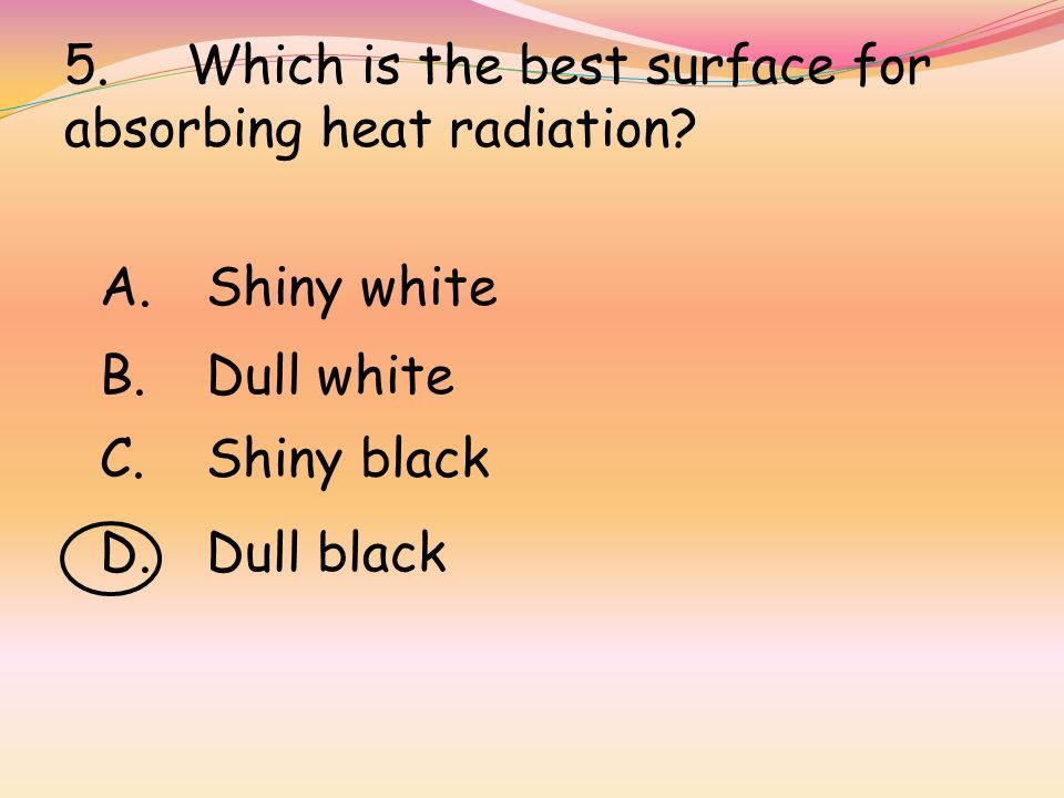 5. Which is the best surface for absorbing heat radiation