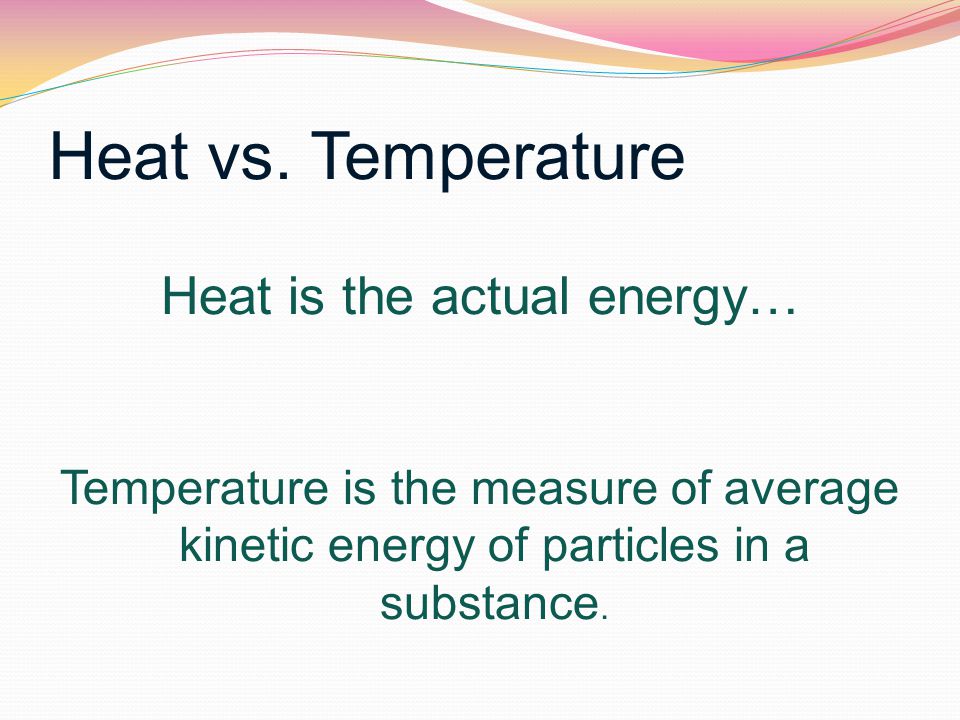 Heat is the actual energy…