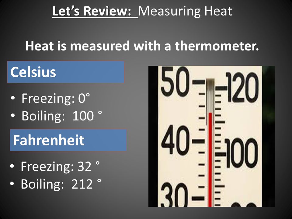 Let’s Review: Measuring Heat Heat is measured with a thermometer.