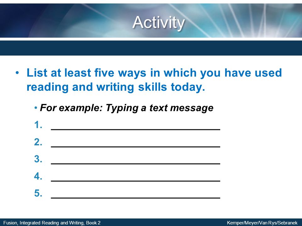 Activity List at least five ways in which you have used reading and writing skills today. For example: Typing a text message.