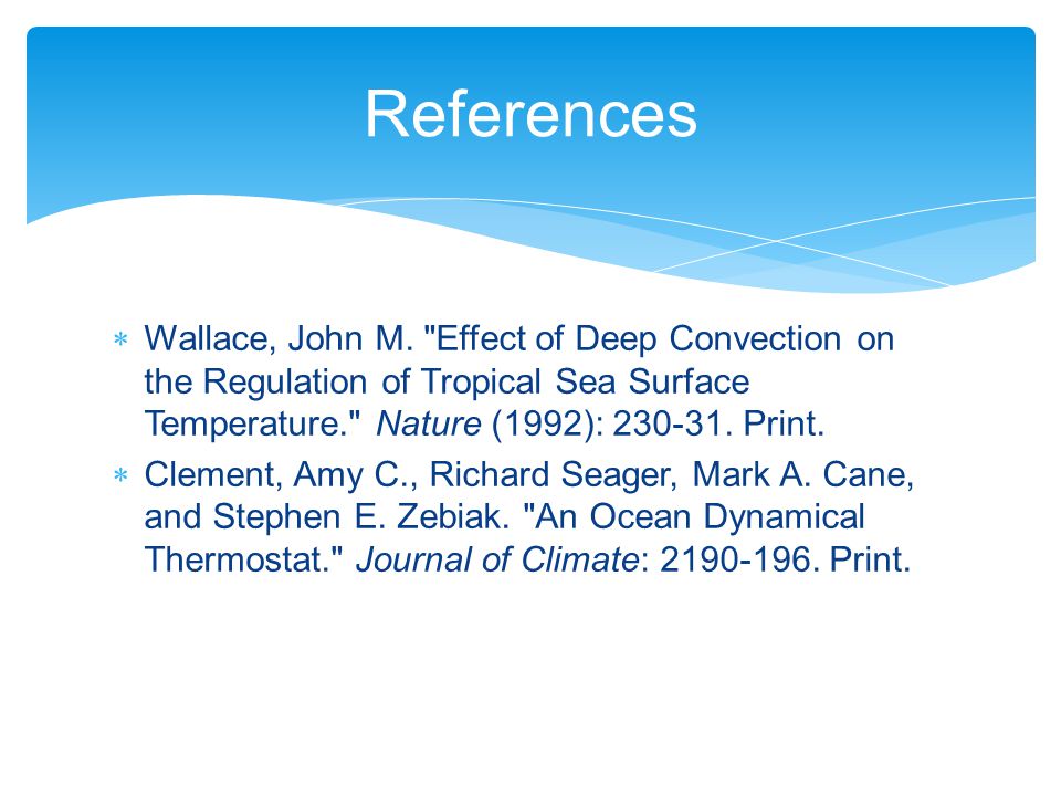 References Wallace, John M. Effect of Deep Convection on the Regulation of Tropical Sea Surface Temperature. Nature (1992): Print.