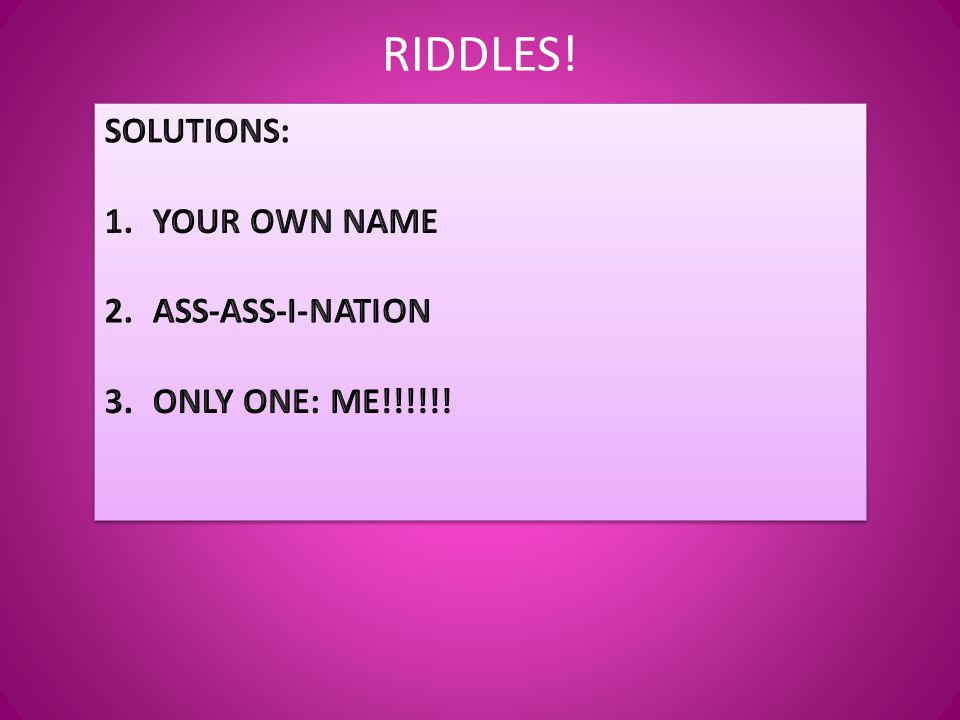 RIDDLES! : SOLUTIONS: YOUR OWN NAME ASS-ASS-I-NATION