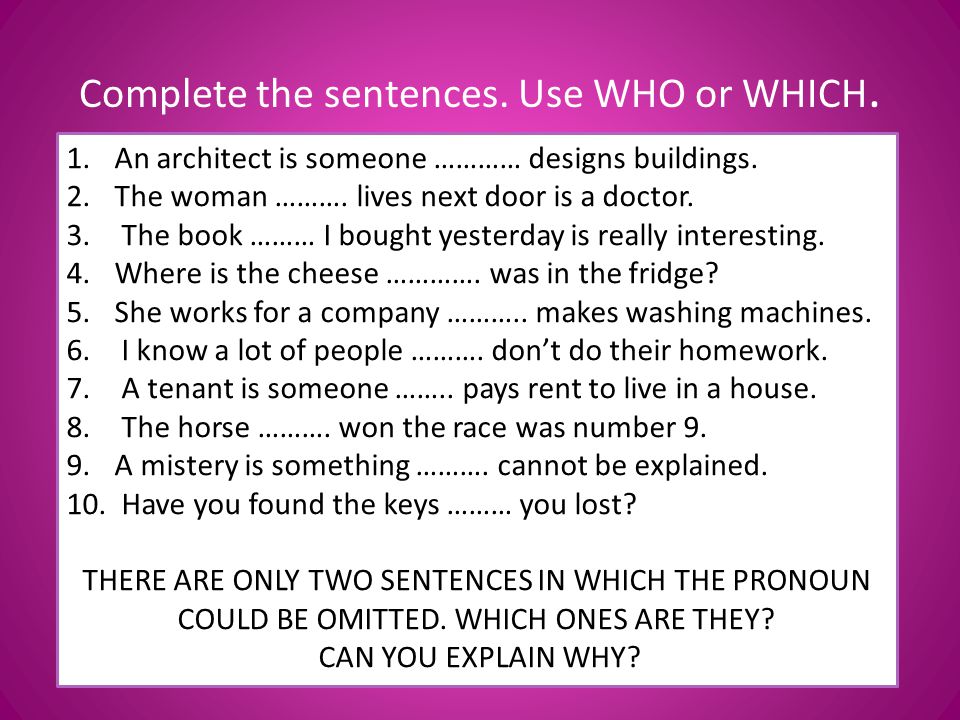 Complete the sentences. Use WHO or WHICH.
