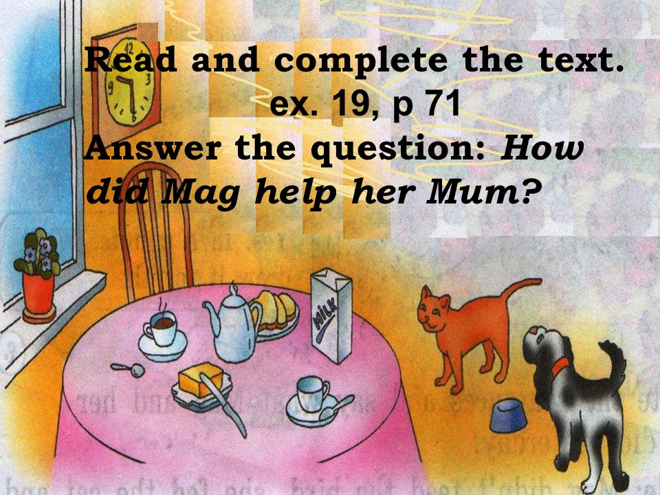 How did Mag help her Mum Read and complete the text. ex. 19, p 71