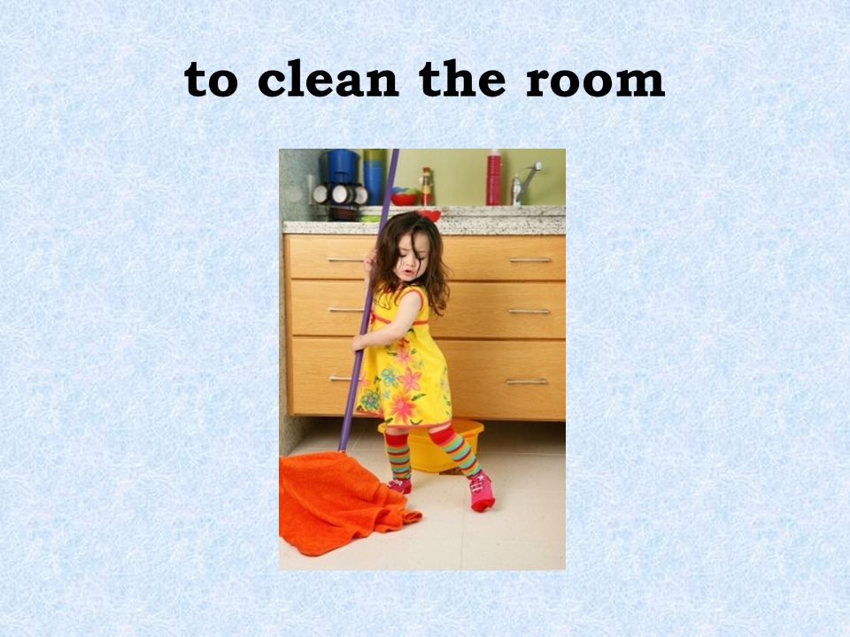 to clean the room