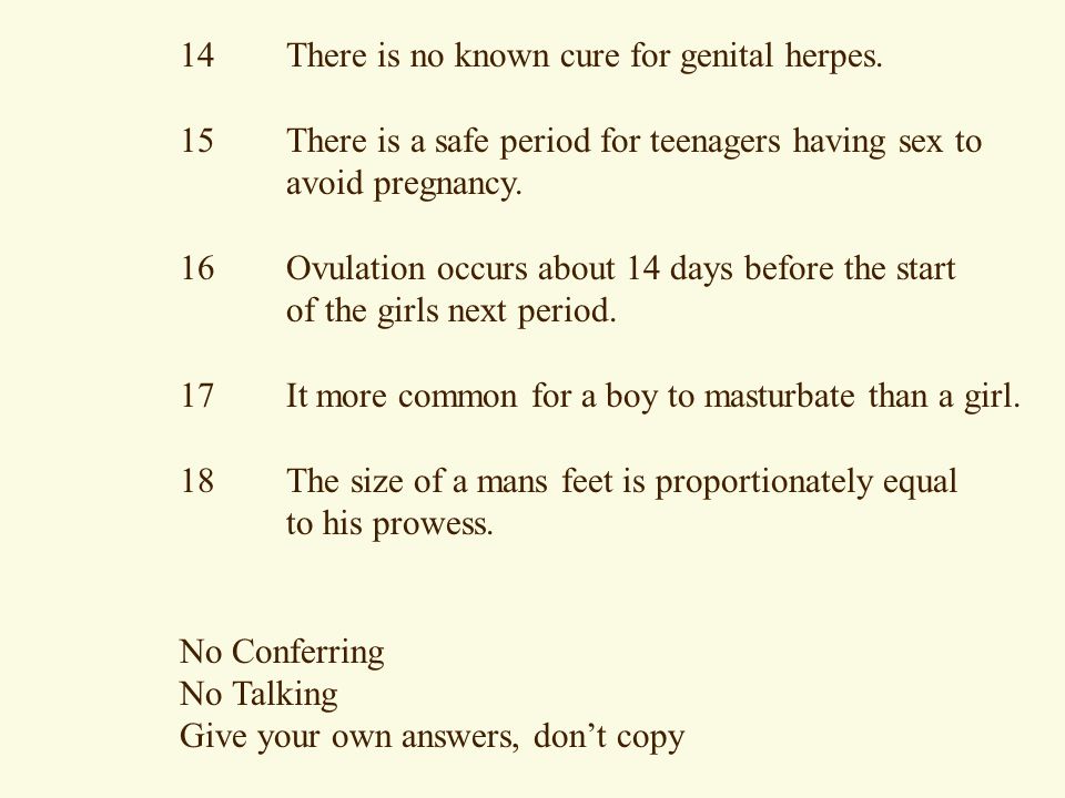 14 There is no known cure for genital herpes.