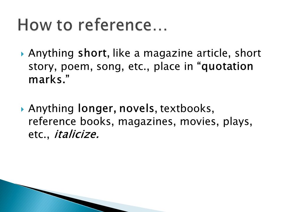 How to reference… Anything short, like a magazine article, short story, poem, song, etc., place in quotation marks.