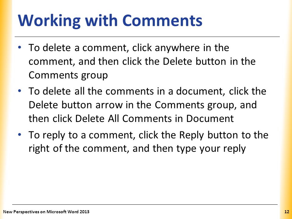 Working with Comments To delete a comment, click anywhere in the comment, and then click the Delete button in the Comments group.