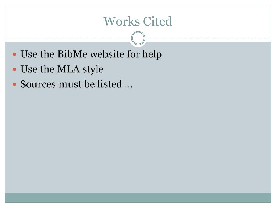 Works Cited Use the BibMe website for help Use the MLA style