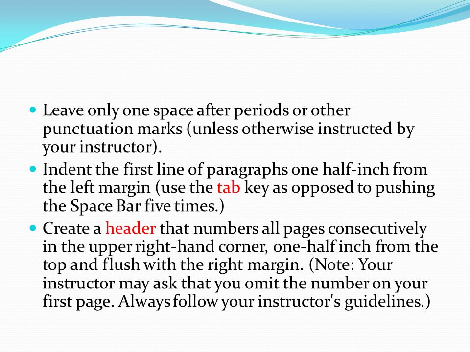 Leave only one space after periods or other punctuation marks (unless otherwise instructed by your instructor).
