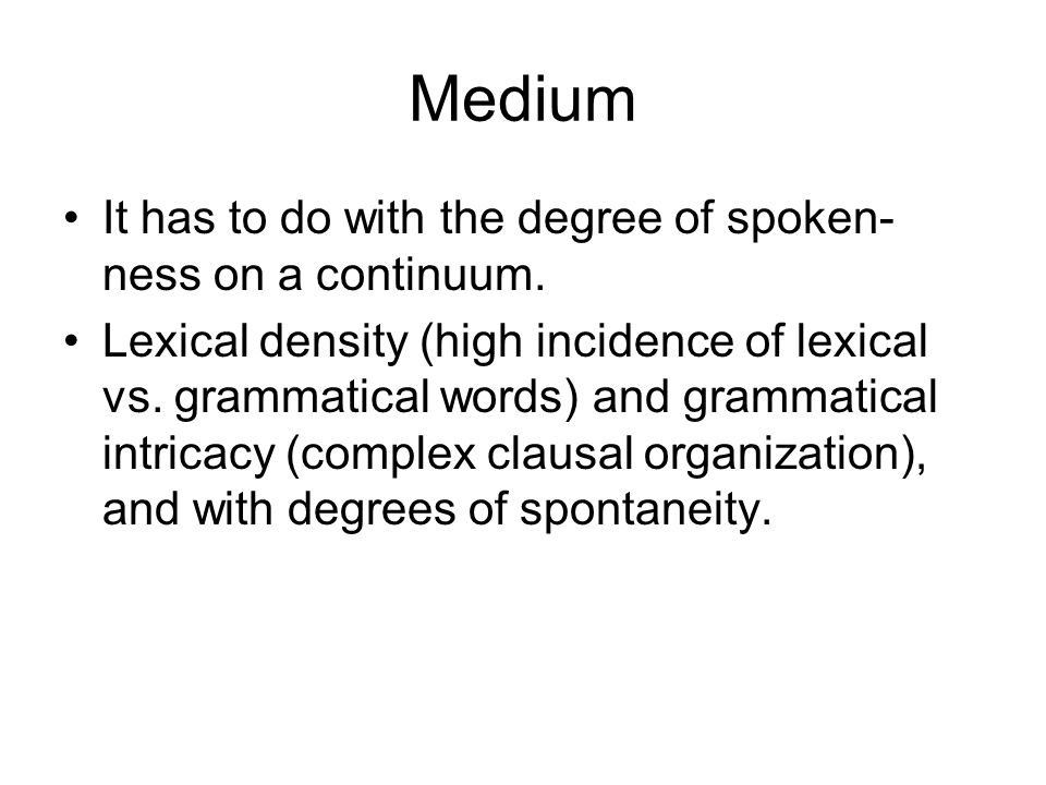 Medium It has to do with the degree of spoken-ness on a continuum.