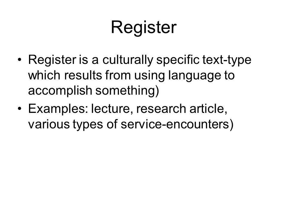 Register Register is a culturally specific text-type which results from using language to accomplish something)