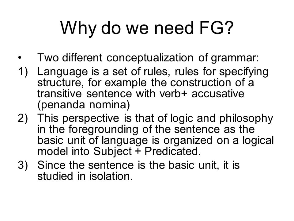 Why do we need FG Two different conceptualization of grammar: