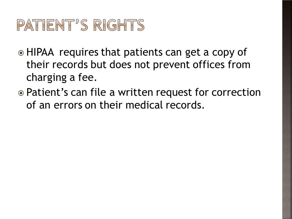 Patient’s rights HIPAA requires that patients can get a copy of their records but does not prevent offices from charging a fee.