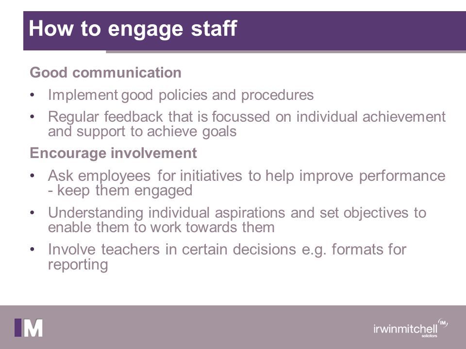 How to engage staff Good communication. Implement good policies and procedures.