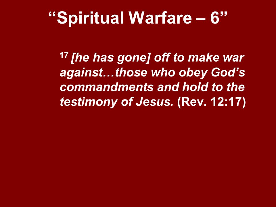 Spiritual Warfare – 6 17 [he has gone] off to make war against…those who obey God’s commandments and hold to the testimony of Jesus.