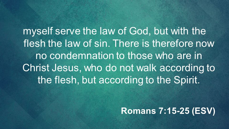 myself serve the law of God, but with the flesh the law of sin
