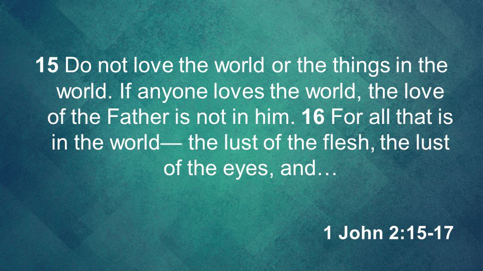15 Do not love the world or the things in the world