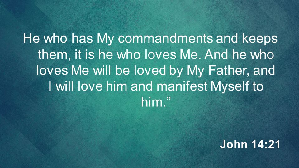 He who has My commandments and keeps them, it is he who loves Me