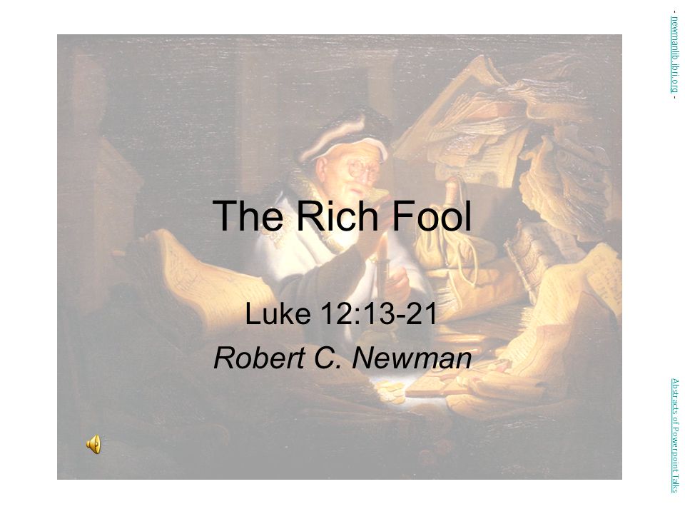 The Rich Fool Luke 12 13 21 Robert C Newman Newmanlib Ibri Org Ppt Video Online Download
