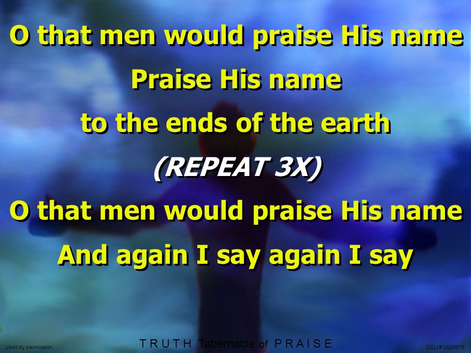 O that men would praise His name And again I say again I say