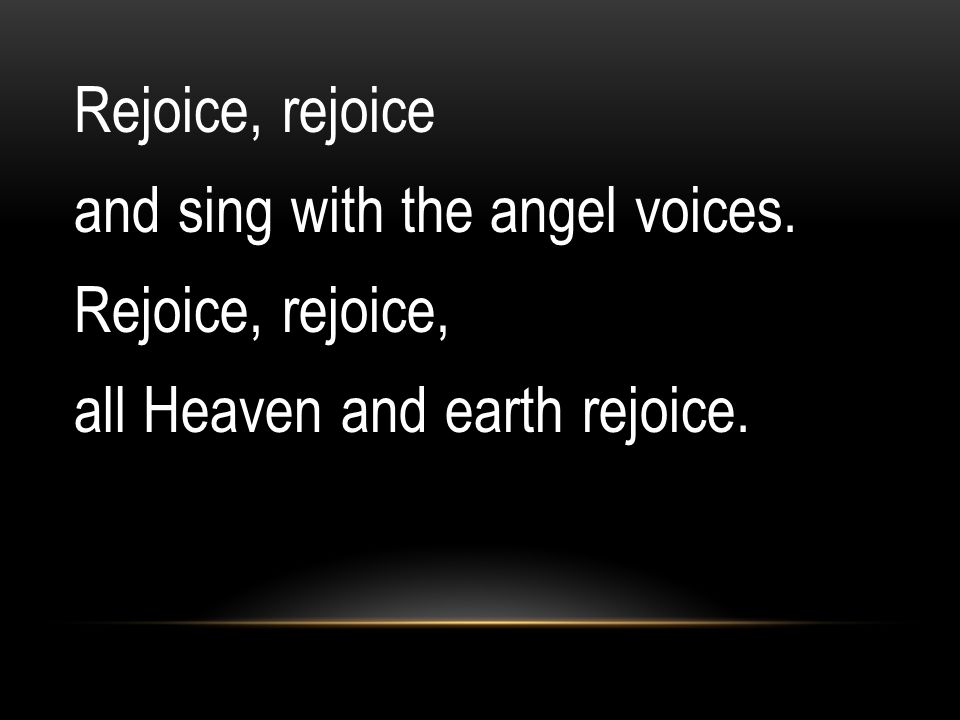Rejoice, rejoice and sing with the angel voices