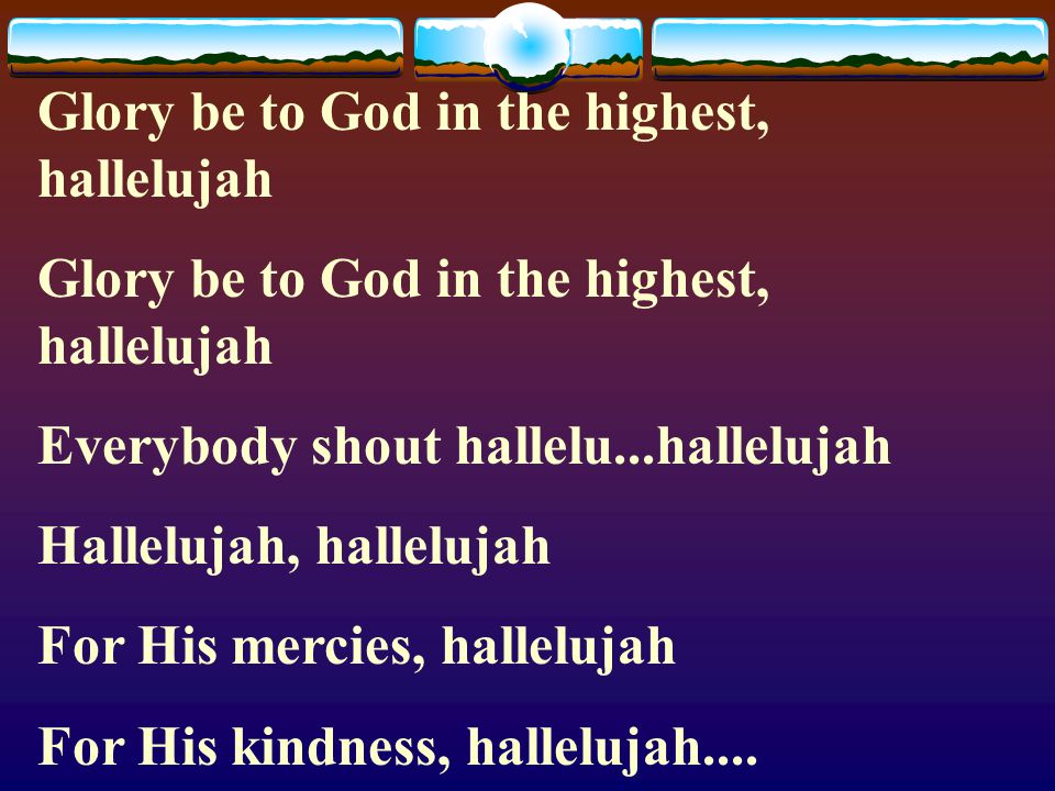 Glory be to God in the highest, hallelujah